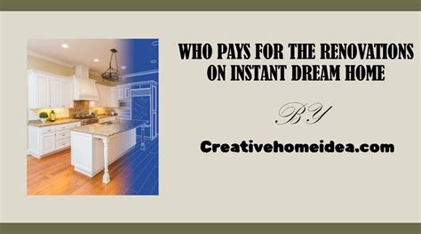 Rather, he's. . Who pays for the renovations on instant dream home